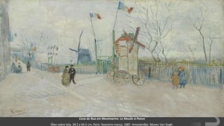 VanGogh
Cena de Rua em Montmartre: Le Moulin à Poivre
Óleo sobre tela, 34.5 x 64.5 cm. Paris: fevereiro-março, 1887. Amesterdão: Museu Van Gogh.
 