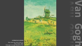 VanGogh
Le Moulin de la Galette
Óleo sobre tela, 46.0 x 38.0 cm.
Paris: março, 1887.
Pittsburgh: Carnegie Museum of Art.
 