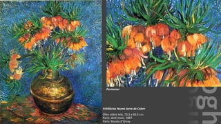 VanGogh
Fritillárias Numa Jarra de Cobre
Óleo sobre tela, 73.5 x 60.5 cm.
Paris: abril-maio, 1887.
Paris: Musée d'Orsay.
Pormenor
 