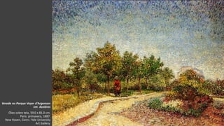 VanGogh
Vereda no Parque Voyer d'Argenson
em Asnières
Óleo sobre tela, 59.0 x 81.0 cm.
Paris: primavera, 1887.
New Haven, Conn.: Yale University
Art Gallery.
 
