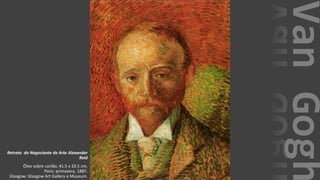 VanGogh
Retrato do Negociante de Arte Alexander
Reid
Óleo sobre cartão, 41.5 x 33.5 cm.
Paris: primavera, 1887.
Glasgow: Glasgow Art Gallery e Museum.
 