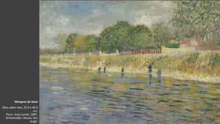 VanGogh
Margens do Sena
Óleo sobre tela, 32.0 x 46.0
cm.
Paris: maio-junho, 1887.
Amesterdão: Museu Van
Gogh.
 