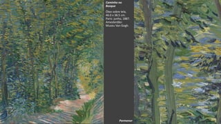 VanGogh
Caminho no
Bosque
Óleo sobre tela,
46.0 x 38.5 cm.
Paris: junho, 1887.
Amesterdão:
Museu Van Gogh.
Pormenor
 