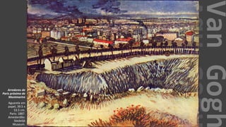 VanGogh
Arredores de
Paris próximo de
Montmartre
Aguarela em
papel, 39.5 x
53.5 cm.
Paris: 1887.
Amesterdão:
Stedelijk
Museum.
 