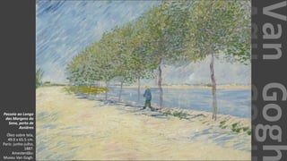VanGogh
Passeio ao Longo
das Margens do
Sena, perto de
Asnières
Óleo sobre tela,
49.0 x 65.5 cm.
Paris: junho-julho,
1887.
Amesterdão:
Museu Van Gogh.
 