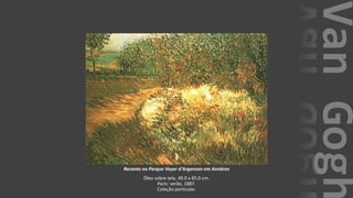 VanGogh
Recanto no Parque Voyer d'Argenson em Asnières
Óleo sobre tela, 49.0 x 65.0 cm.
Paris: verão, 1887.
Coleção particular.
 