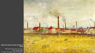 VanGogh
Fábricas de Asnières Vistas do Quai de
Clichy
Óleo sobre tela, 54.0 x 72.0 cm.
Paris: verão, 1887.
St. Louis: The Saint Louis Art Museum.
 