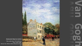 VanGogh
Restaurante Rispal em Asnières
Óleo sobre tela, 72.0 x 60.0 cm.
Paris: verão, 1887.
Kansas City: Nelson-Atkins Museum of Fine
Art.
 