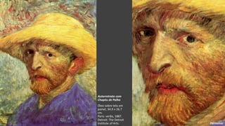 VanGogh
Autorretrato com
Chapéu de Palha
Óleo sobre tela em
painel, 34.9 x 26.7
cm.
Paris: verão, 1887.
Detroit: The Detroit
Institute of Arts. Pormenor
 