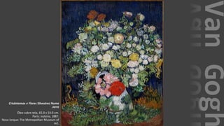 VanGogh
Crisântemos e Flores Silvestres Numa
Jarra
Óleo sobre tela, 65.0 x 54.0 cm.
Paris: outono, 1887.
Nova Iorque: The Metropolitan Museum of
Art.
 