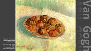 VanGogh
Natureza-Morta com
Cesto de Maçãs. Para
Lucien Pissarro
Óleo sobre tela, 50.0 x
61.0 cm.
Paris: outono, 1887.
Otterlo: Kröller-Müller
Museum.
 