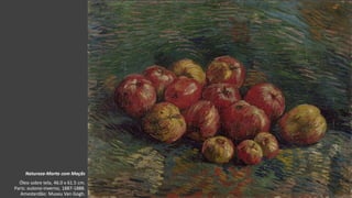VanGogh
Natureza-Morta com Maçãs
Óleo sobre tela, 46.0 x 61.5 cm.
Paris: outono-inverno, 1887-1888.
Amesterdão: Museu Van Gogh.
 