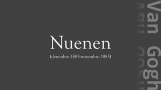 VanGogh
Nuenen(dezembro 1883-novembro 1885)
 