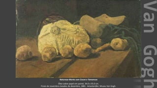 VanGogh
Natureza-Morta com Couve e Tamancos
Óleo sobre papel em painel, 34.0 x 55.0 cm.
Finais de novembro-meados de dezembro, 1881. Amesterdão: Museu Van Gogh.
 