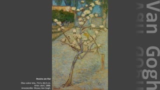 VanGogh
Pereira em Flor
Óleo sobre tela, 73.0 x 46.0 cm.
Arles: abril, 1888.
Amesterdão: Museu Van Gogh.
 