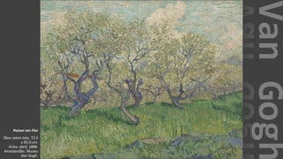 VanGogh
Pomar em Flor
Óleo sobre tela, 72.5
x 92.0 cm.
Arles: abril, 1888.
Amesterdão: Museu
Van Gogh.
 