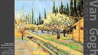VanGogh
Pomar em Flor,
Rodeado de Ciprestes
Óleo sobre tela, 32.5 x
40.0 cm.
Arles: abril, 1888.
Nova Iorque: coleção
Richard J. Bernahard.
 