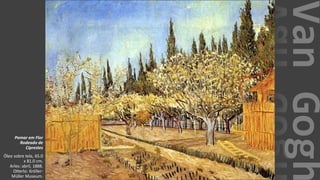 VanGogh
Pomar em Flor
Rodeado de
Ciprestes
Óleo sobre tela, 65.0
x 81.0 cm.
Arles: abril, 1888.
Otterlo: Kröller-
Müller Museum.
 