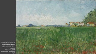 VanGogh
Quintas Num Campo de
Trigo próximo de Arles
Óleo sobre tela, 24.5 x
35.0 cm.
Arles: maio, 1888.
Amesterdão: Museu Van
Gogh.
 