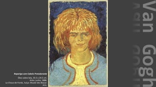 VanGogh
Rapariga com Cabelo Protuberante
Óleo sobre tela, 35.5 x 24.5 cm.
Arles: junho, 1888.
La-Chaux-de-Fonds, Suíça: Musée des Beaux-
Arts.
 