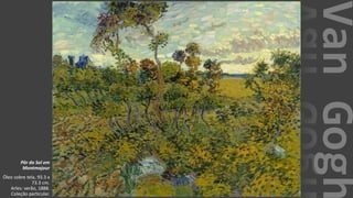 VanGogh
Pôr do Sol em
Montmajour
Óleo sobre tela, 93.3 x
73.3 cm.
Arles: verão, 1888.
Coleção particular.
 