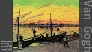 VanGogh
Barcaças de Carvão
Óleo sobre tela, 71.0
x 95.0 cm.
Arles: agosto, 1888.
Annapolis,
Maryland: coleção
Carleton Mitchell.
 