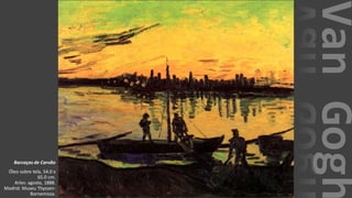 VanGogh
Barcaças de Carvão
Óleo sobre tela, 54.0 x
65.0 cm.
Arles: agosto, 1888.
Madrid: Museu Thyssen-
Bornemisza.
 