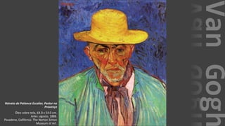 VanGogh
Retrato de Patience Escalier, Pastor na
Provença
Óleo sobre tela, 64.0 x 54.0 cm.
Arles: agosto, 1888.
Pasadena, Califórnia: The Norton Simon
Museum of Art.
 