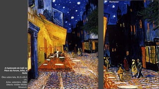 VanGogh
A Esplanada do Café na
Place du Forum, Arles, à
Noite
Óleo sobre tela, 81.0 x 65.5
cm.
Arles: setembro, 1888.
Otterlo: Kröller-Müller
Museum.
Pormenor
 