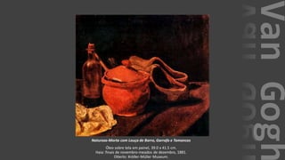 VanGogh
Natureza-Morta com Louça de Barro, Garrafa e Tamancos
Óleo sobre tela em painel, 39.0 x 41.5 cm.
Haia: finais de novembro-meados de dezembro, 1881.
Otterlo: Kröller-Müller Museum.
 