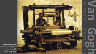 VanGogh
Tecelão Visto de Frente
Óleo sobre tela, 70.0 x 85.0
cm.
Nuenen: maio, 1884.
Otterlo: Kröller-Müller
Museum.
 