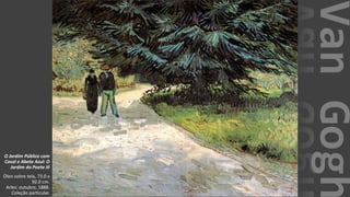 VanGogh
O Jardim Público com
Casal e Abeto Azul: O
Jardim do Poeta III
Óleo sobre tela, 73.0 x
92.0 cm.
Arles: outubro, 1888.
Coleção particular.
 