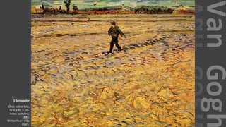 VanGogh
O Semeador
Óleo sobre tela,
72.0 x 91.5 cm.
Arles: outubro,
1888.
Winterthur: Villa
Flora.
 