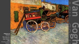 VanGogh
Diligência de
Tarascon
Óleo sobre tela,
72.0 x 92.0 cm.
Arles: outubro,
1888.
Princeton: The Art
Museum.
 