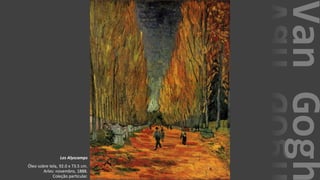 VanGogh
Les Alyscamps
Óleo sobre tela, 92.0 x 73.5 cm.
Arles: novembro, 1888.
Coleção particular.
 