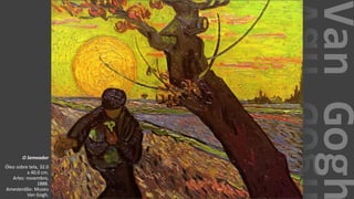 VanGogh
O Semeador
Óleo sobre tela, 32.0
x 40.0 cm.
Arles: novembro,
1888.
Amesterdão: Museu
Van Gogh.
 