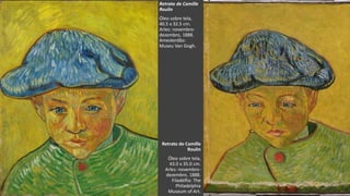 VanGogh
Retrato de Camille
Roulin
Óleo sobre tela,
43.0 x 35.0 cm.
Arles: novembro-
dezembro, 1888.
Filadélfia: The
Philadelphia
Museum of Art.
Retrato de Camille
Roulin
Óleo sobre tela,
40.5 x 32.5 cm.
Arles: novembro-
dezembro, 1888.
Amesterdão:
Museu Van Gogh.
 
