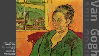 VanGogh
Retrato de Madame
Augustine Roulin
Óleo sobre tela, 55.0 x
65.0 cm.
Arles: novembro-
dezembro, 1888.
Winterthur: coleção
Oskar Reinhart .
 