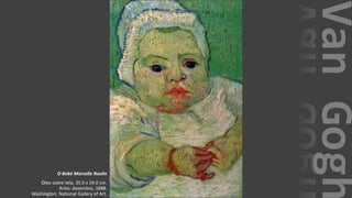 VanGogh
O Bebé Marcelle Roulin
Óleo sobre tela, 35.0 x 24.0 cm.
Arles: dezembro, 1888.
Washington: National Gallery of Art.
 