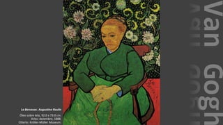 VanGogh
La Berceuse. Augustine Roulin
Óleo sobre tela, 92.0 x 73.0 cm.
Arles: dezembro, 1888.
Otterlo: Kröller-Müller Museum.
 