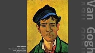 VanGogh
Jovem com Boné
Óleo sobre tela, 47.5 x 39.0 cm.
Arles: dezembro, 1888.
Coleção particular.
 