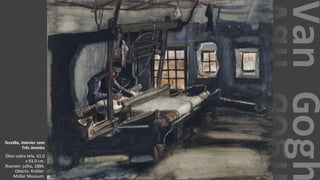 VanGogh
Tecelão, Interior com
Três Janelas
Óleo sobre tela, 61.0
x 93.0 cm.
Nuenen: julho, 1884.
Otterlo: Kröller-
Müller Museum.
 