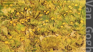 VanGogh
Um Campo de Flores Amarelas
Óleo sobre tela em cartão, 35.0 x 57.0 cm.
Arles: abril, 1889.
Winterthur: Kunstmuseum Winterthur.
 