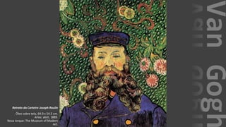VanGogh
Retrato do Carteiro Joseph Roulin
Óleo sobre tela, 64.0 x 54.5 cm.
Arles: abril, 1889.
Nova Iorque: The Museum of Modern
Art.
 