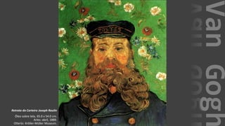 VanGogh
Retrato do Carteiro Joseph Roulin
Óleo sobre tela, 65.0 x 54.0 cm.
Arles: abril, 1889.
Otterlo: Kröller-Müller Museum.
 