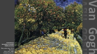 VanGogh
Castanheiros
Vermelhos no Jardim
Público de Arles
Óleo sobre tela, 72.5 x
92.0 cm.
Arles: abril, 1889.
Coleção particular.
 