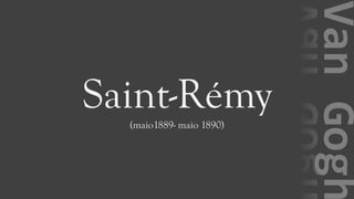 VanGogh
Saint-Rémy(maio1889- maio 1890)
 