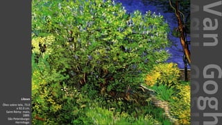 VanGogh
Lilases
Óleo sobre tela, 73.0
x 92.0 cm.
Saint-Rémy: maio,
1889.
São Petersburgo:
Hermitage.
 