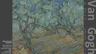 VanGogh
Olival: Céu Azul
Bruilhante
Óleo sobre tela,
45.5 x 59.5 cm.
Saint-Rémy: junho,
1889.
Amesterdão:
Museu Van Gogh.
 