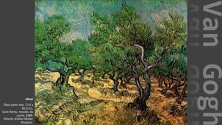 VanGogh
Olival
Óleo sobre tela, 72.0 x
92.0 cm.
Saint-Rémy: meados de
junho, 1889.
Otterlo: Kröller-Müller
Museum.
 